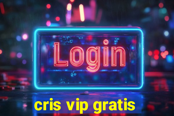 cris vip gratis